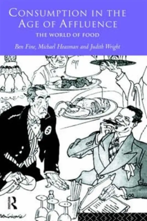 Consumption in the Age of Affluence - Fine, Ben (School of Oriental and African Studies, University of London, UK) a Heasman, Michael a Wright, Judith