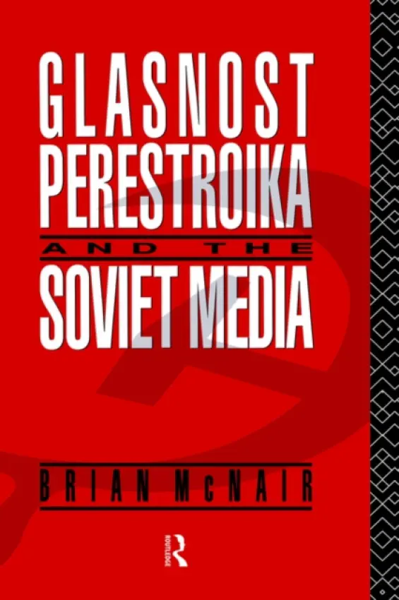Glasnost, Perestroika and the Soviet Media - McNair, Brian