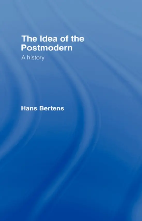 Idea of the Postmodern - Bertens, Hans