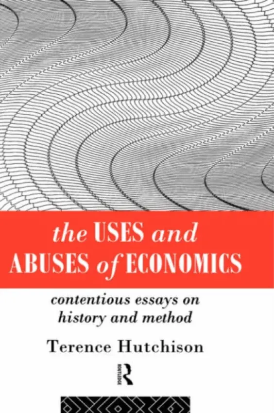 Uses and Abuses of Economics - Hutchison, Terence