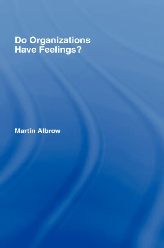 Do Organizations Have Feelings? - Albrow, Martin