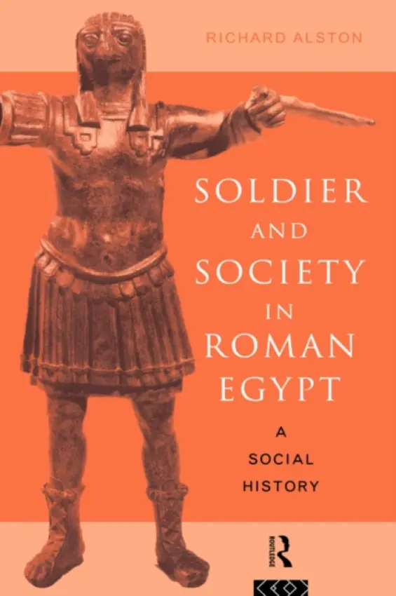 Soldier and Society in Roman Egypt - Alston, Richard