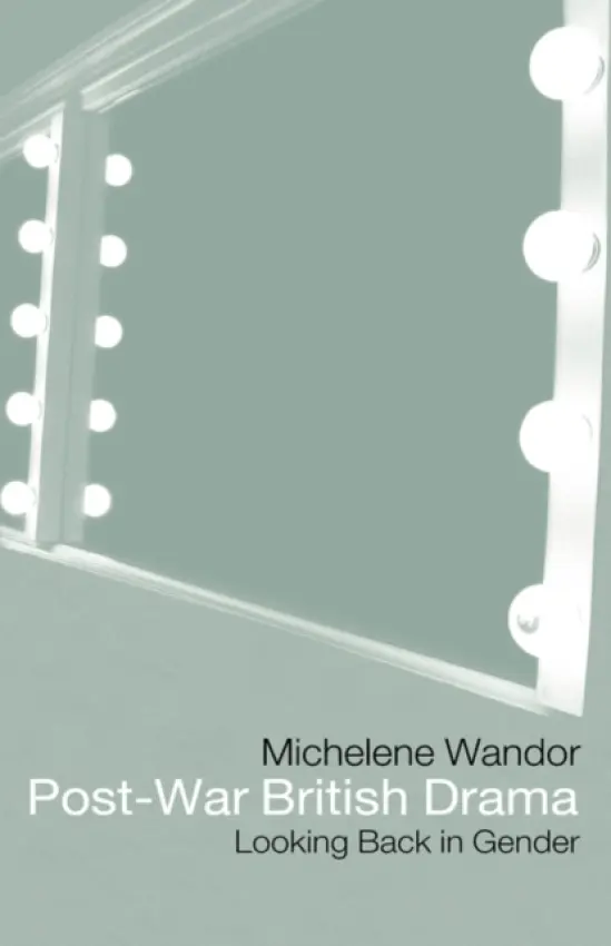 Post-war British Drama: Looking Back in Gender - Wandor, Michelene