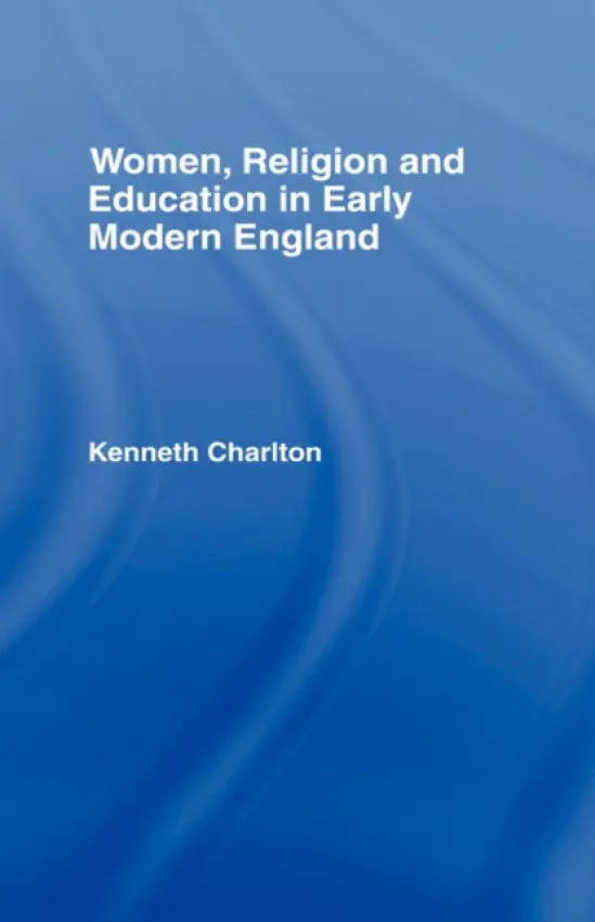 Women, Religion and Education in Early Modern England - Charlton, Kenneth