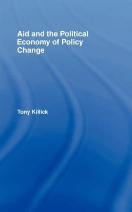 Aid and the Political Economy of Policy Change - Killick, Tony
