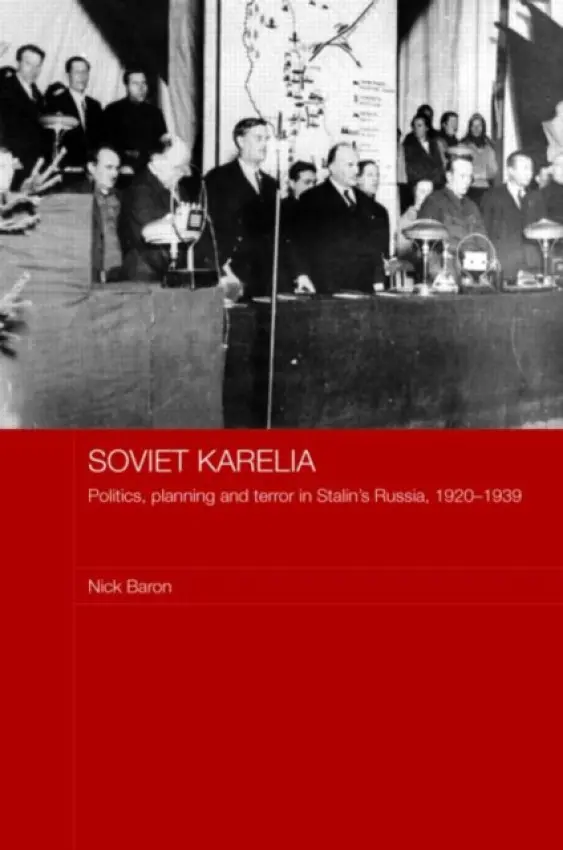 Soviet Karelia - Baron, Nick (University of Nottingham, UK)