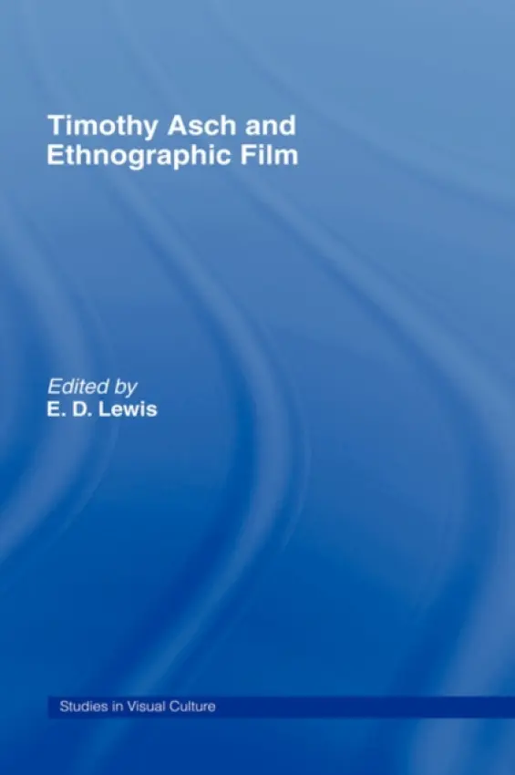 Timothy Asch and Ethnographic Film - Lewis, E.D