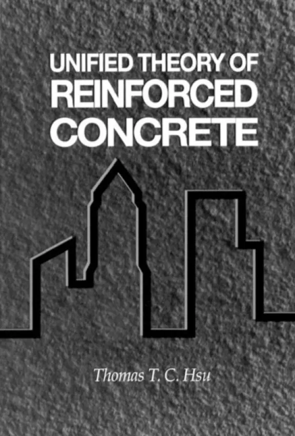 Unified Theory of Reinforced Concrete - Hsu, Thomas T.C.