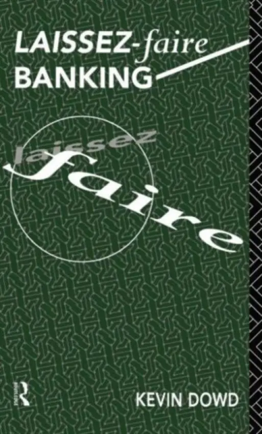 Laissez Faire Banking - Dowd, Kevin (University of Nottingham, UK)