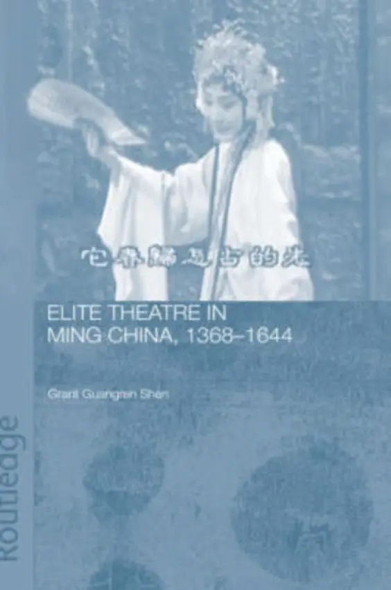 Elite Theatre in Ming China, 1368-1644 - Guangren Shen, Grant (National University of Singapore, Singapore)
