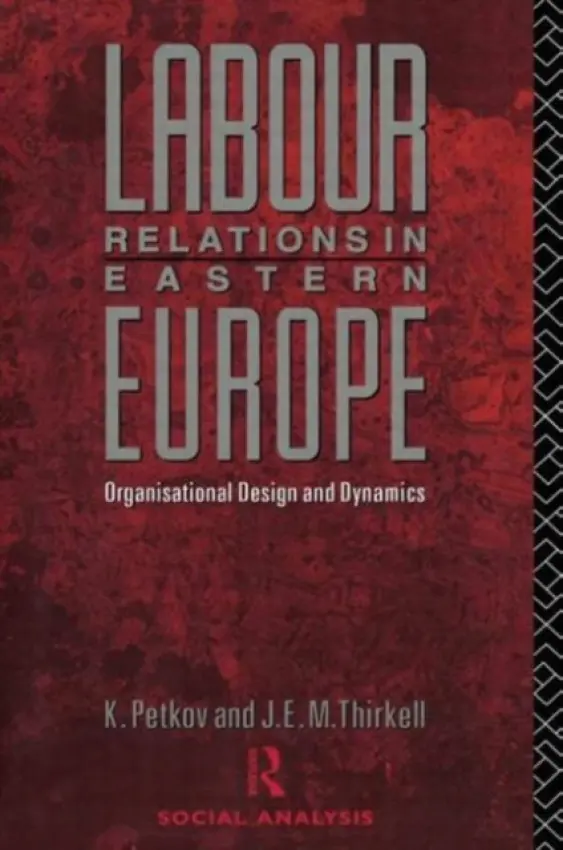 Labour Relations in Eastern Europe - Petkov, Krastya a Thirkell, J E M