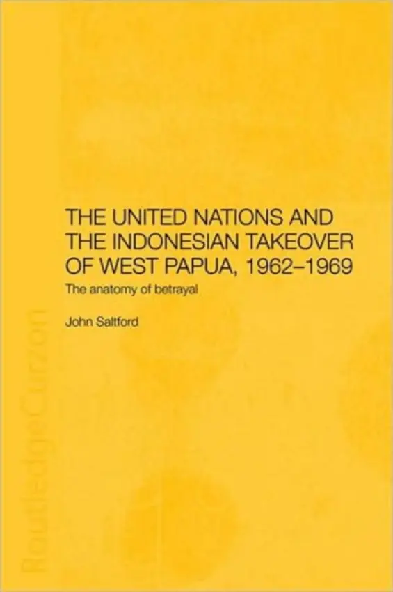 United Nations and the Indonesian Takeover of West Papua, 1962-1969 - Saltford, John