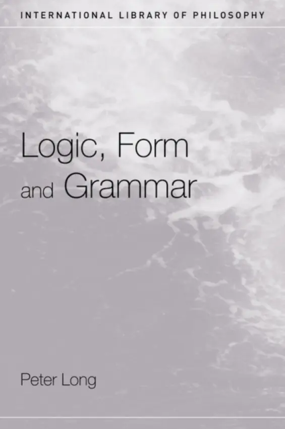 Logic, Form and Grammar - Long, Peter