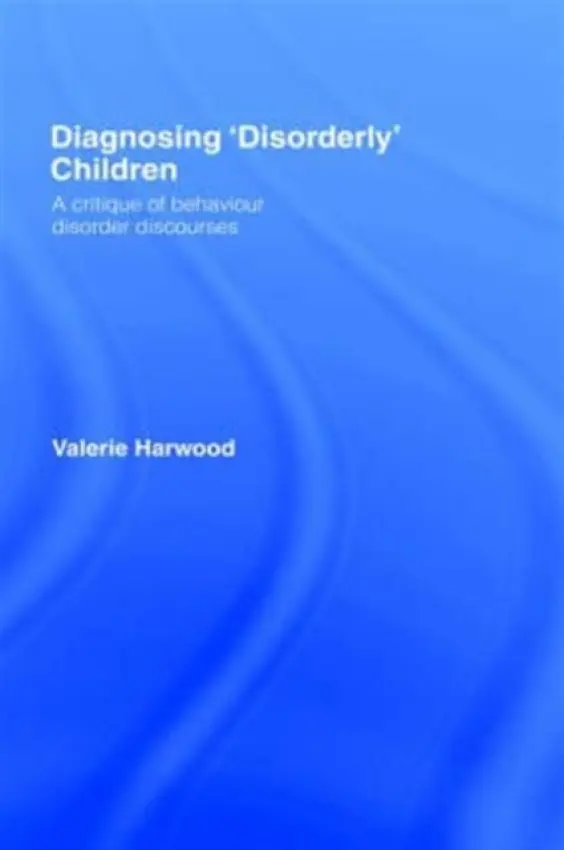 Diagnosing 'Disorderly' Children - Harwood, Valerie (Wollongong University, Australia)