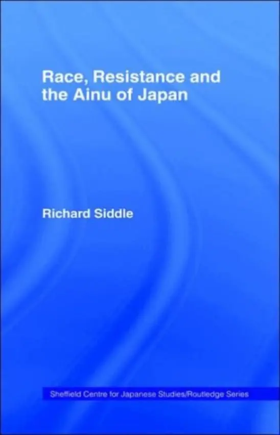 Race, Resistance and the Ainu of Japan - Siddle, Richard M.