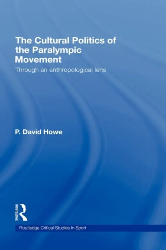 Cultural Politics of the Paralympic Movement - Howe, P. David (Loughborough University, UK)