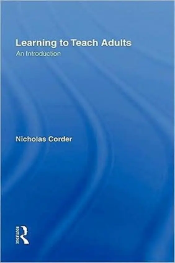 Learning to Teach Adults - Corder, Nicholas (Former trainer of FE tutors at Buckinghamshire LEA, and latterly Warwick and Oxford Brookes Universities, UK)