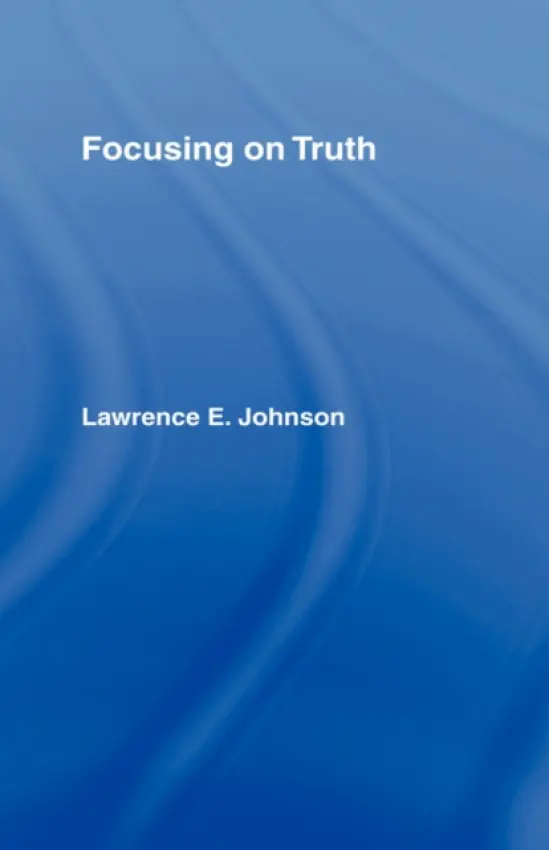 Focusing on Truth - Johnson, Lawrence E.