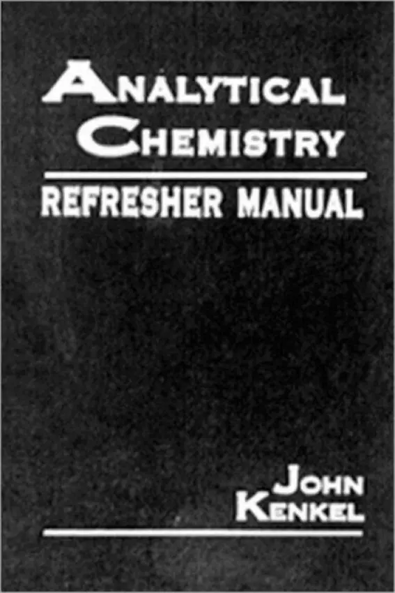 Analytical Chemistry Refresher Manual - Kenkel, John (Emeritus, Southeast Community College, Lincoln, Nebraska, USA)