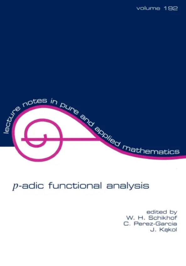 p-adic Functional Analysis - Schikhof, W.H. (University of Nijmegen, The Netherlands) a Perez-Garcia, C. a Kakol, Jerzy (Adam Mickiewicz University, Poznan, Poland)