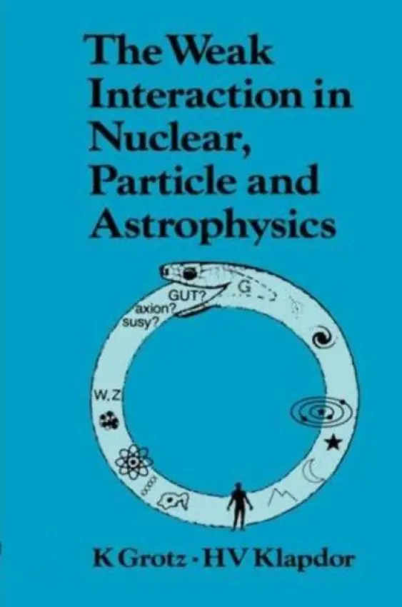 Weak Interaction in Nuclear, Particle, and Astrophysics - Grotz, K.