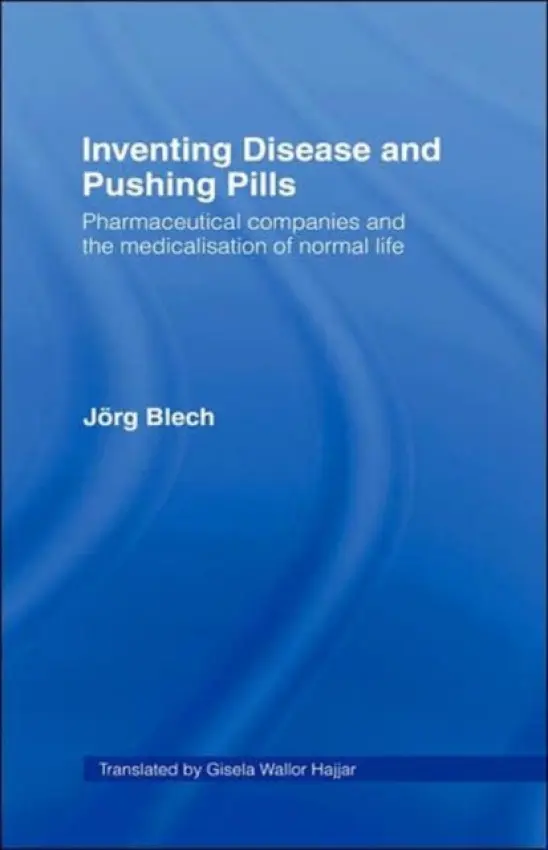 Inventing Disease and Pushing Pills - Blech, Jorg (Der Spiegel, Boston, USA)