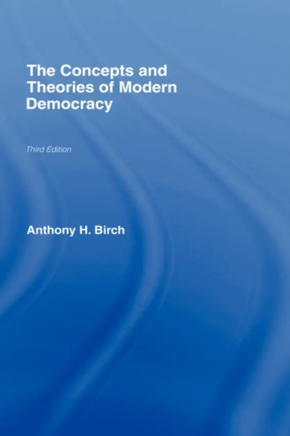 Concepts and Theories of Modern Democracy - Birch, Anthony H. (University of Victoria, Canada)