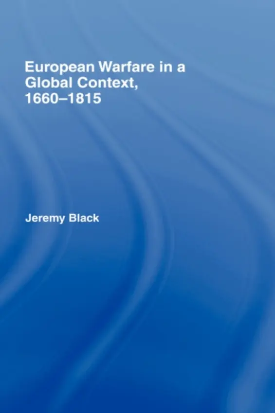 European Warfare in a Global Context, 1660-1815 - Black, Jeremy (University of Exeter, UK)