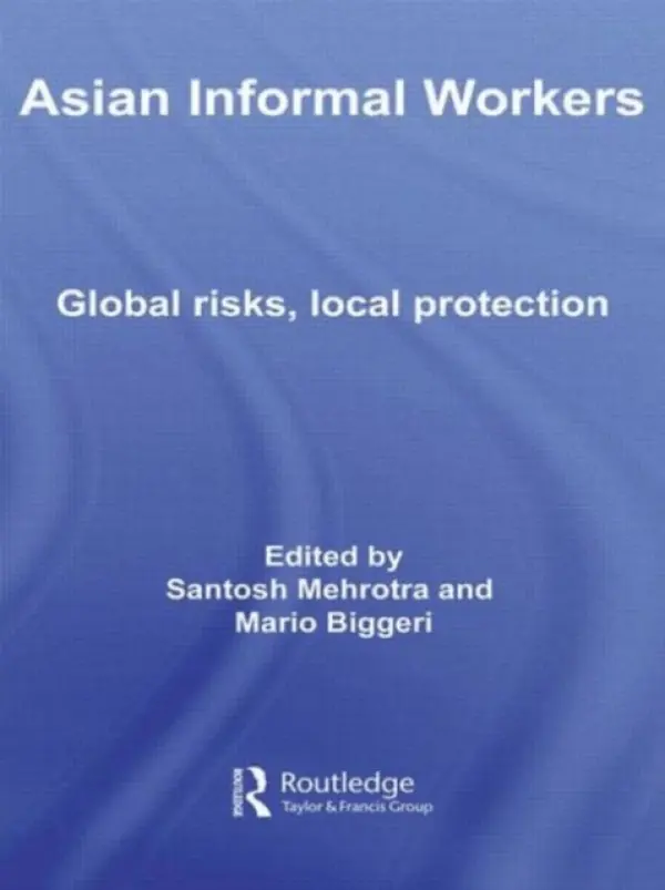 Asian Informal Workers - Mehrotra, Santosh K. a Biggeri, Mario (Universita degli Studi di Firenze, Italy)