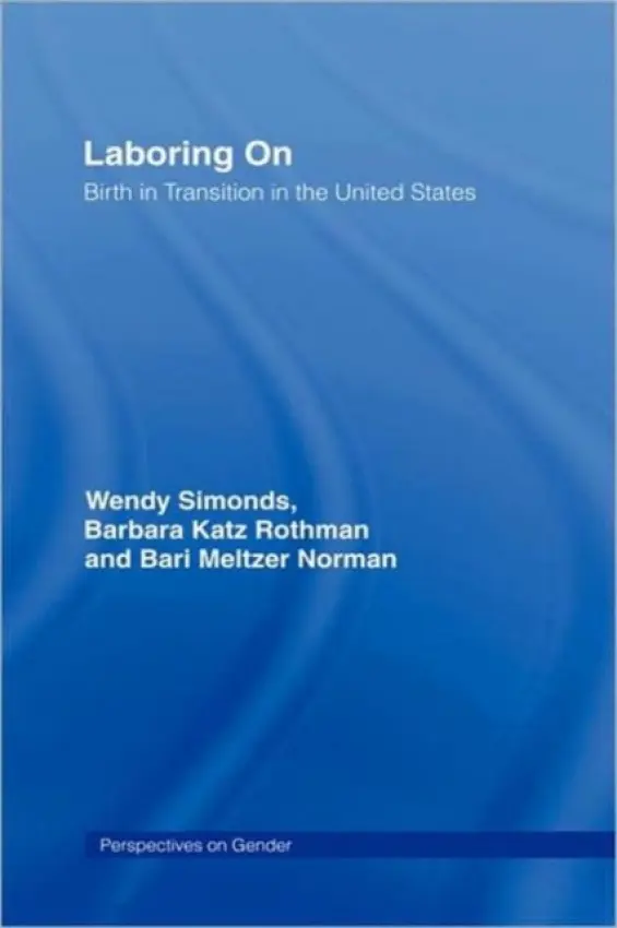 Laboring On - Simonds, Wendy (Georgia State University, USA) a Rothman, Barbara Katz (Baruch College and the CUNY Graduate Center, USA) a Meltzer Norman, Bari