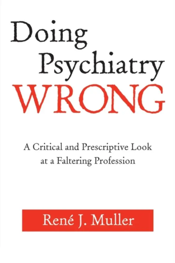 Doing Psychiatry Wrong - Muller, Rene J. (Rene J. Muller, Union Memorial Hospital, Baltimore, USA)