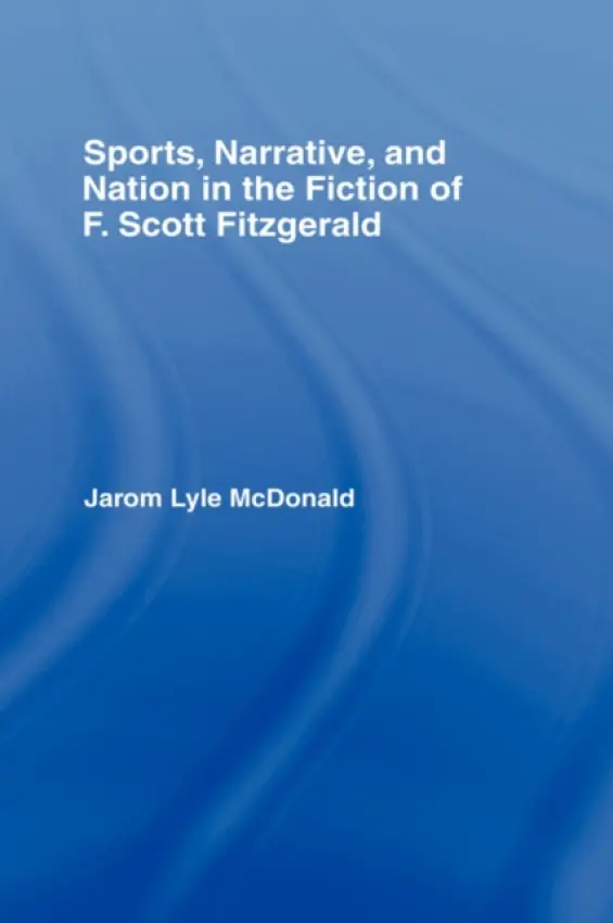Sports, Narrative, and Nation in the Fiction of F. Scott Fitzgerald - McDonald, Jarom (Brigham Young University)