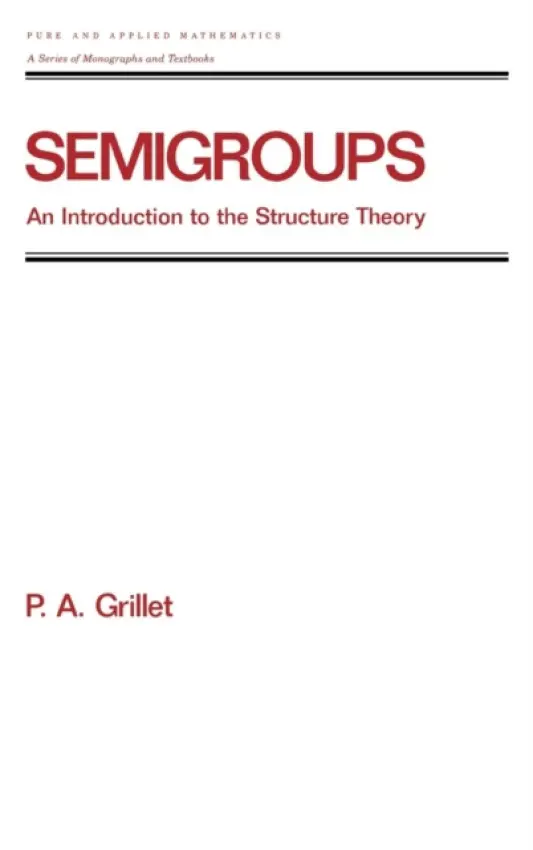 Semigroups - Grillet, Pierre A. (Tulane University)
