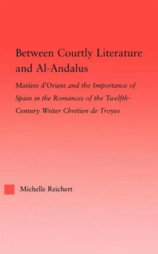 Between Courtly Literature and Al-Andaluz - Reichert, Michelle