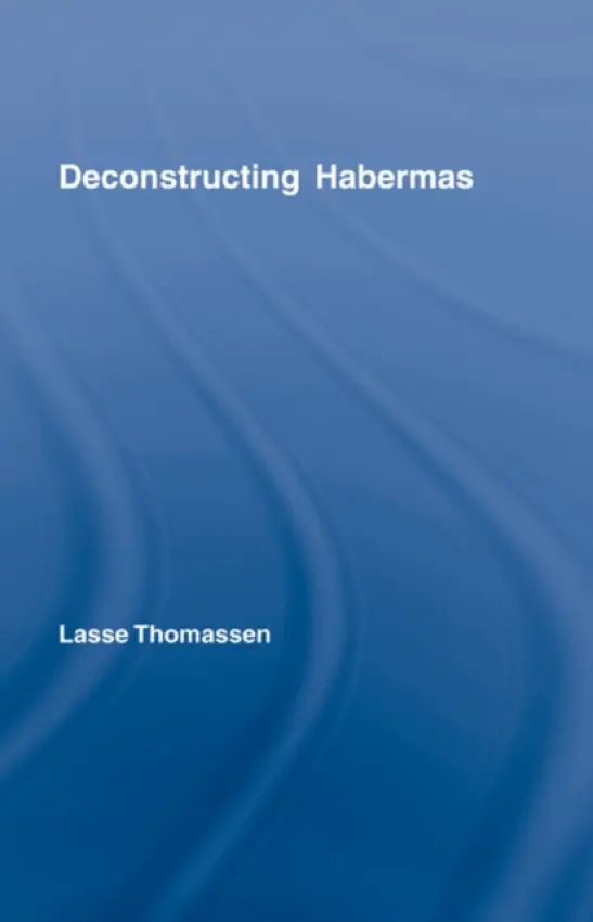 Deconstructing Habermas - Thomassen, Lasse (Queen Mary, University of London, UK)
