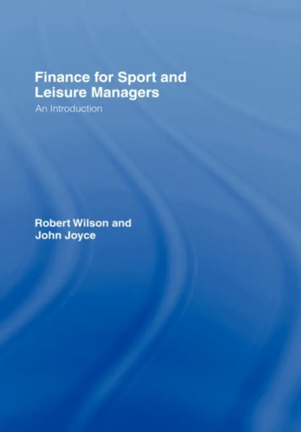 Finance for Sport and Leisure Managers - Wilson, Robert a Joyce, John (Sheffield Hallam University, UK)