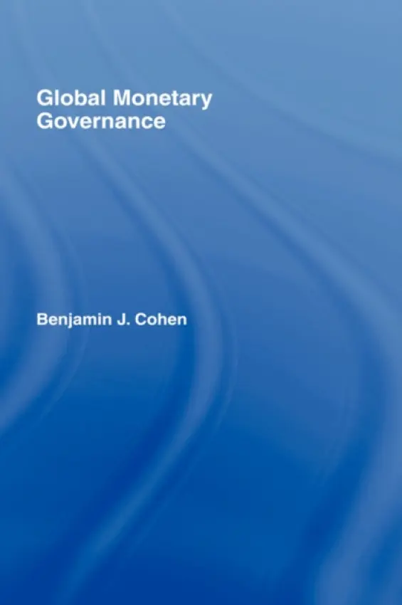 Global Monetary Governance - Cohen, Benjamin J. (University of California, Santa Barbara, USA)