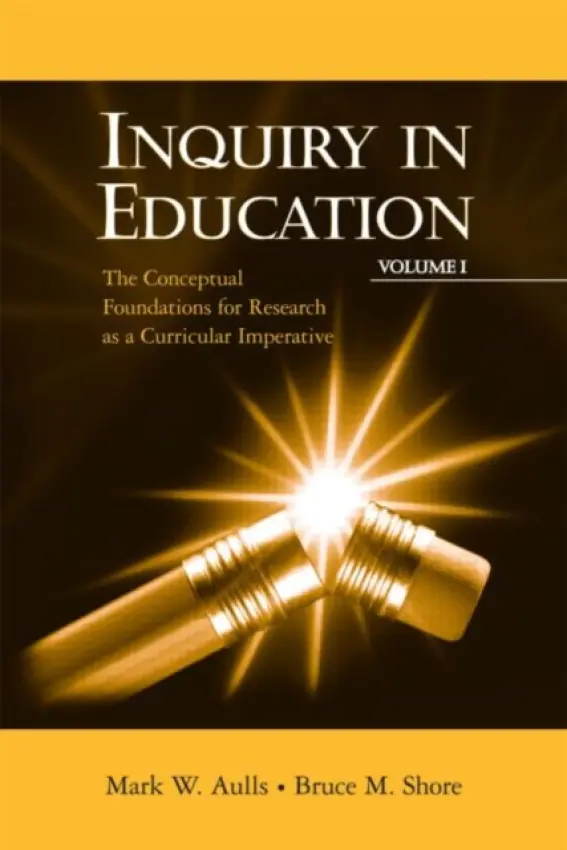 Inquiry in Education, Volume I - Aulls, Mark W. (McGill University, Canada) a Shore, Bruce M. (McGill University, Canada)