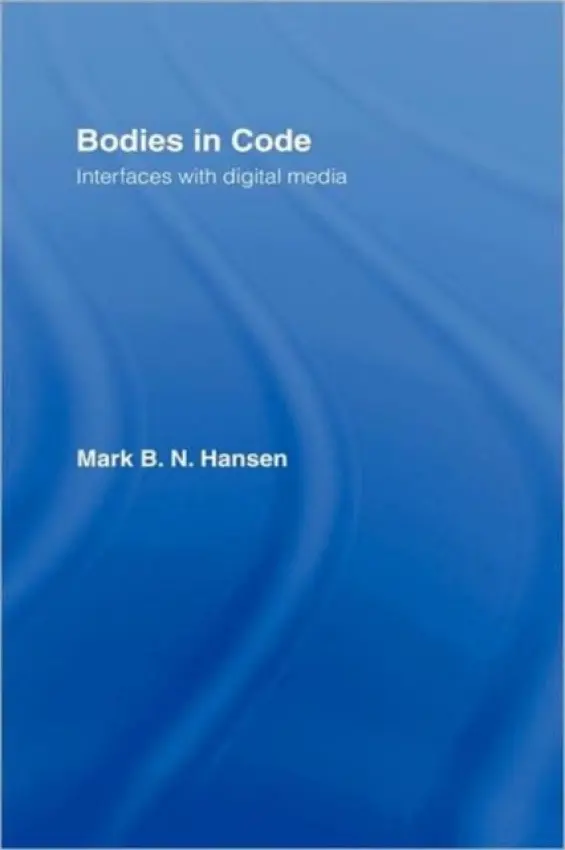 Bodies in Code - Hansen, Mark B. N. (Univeristy of Chicago, USA)