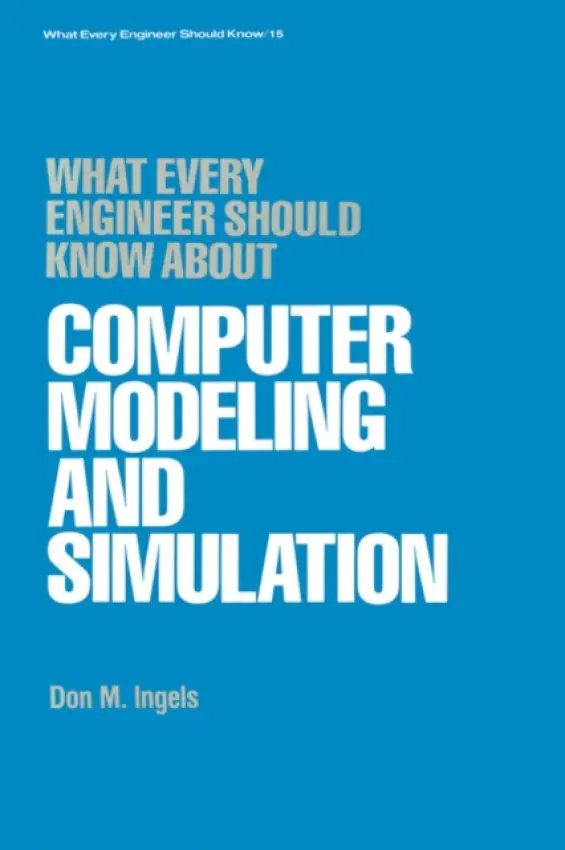 What Every Engineer Should Know about Computer Modeling and Simulation - Ingels, Don M.