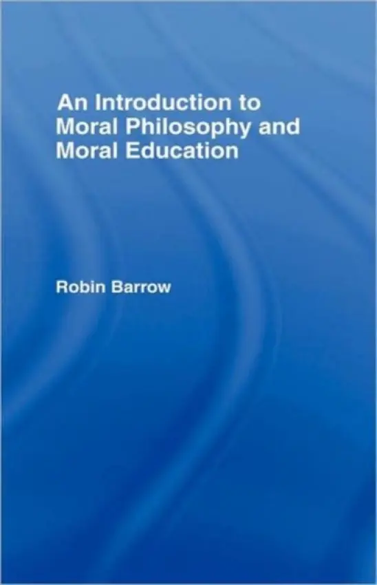 Introduction to Moral Philosophy and Moral Education - Barrow, Robin (Simon Fraser University, British Columbia, Canada)