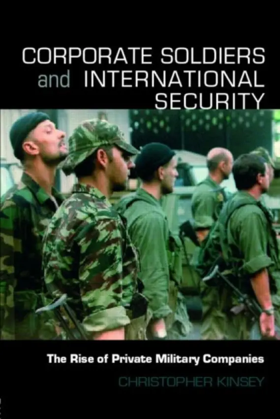 Corporate Soldiers and International Security - Kinsey, Christopher (King's College London, University of London, UK)