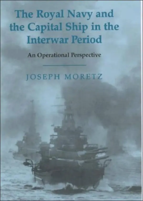 Royal Navy and the Capital Ship in the Interwar Period - Moretz, Joseph