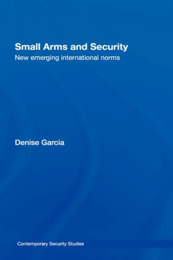 Small Arms and Security - Garcia, Denise (Harvard University, USA)