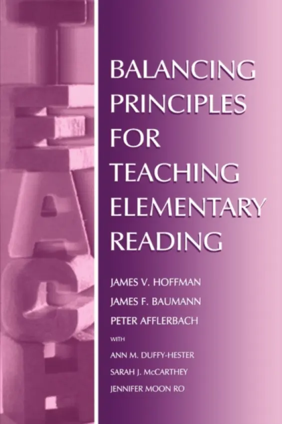 Balancing Principles for Teaching Elementary Reading - Hoffman, James V. a Afflerbach, Peter a Duffy-Hester, Ann M. a McCarthey, Sarah J. a Baumann, James F.