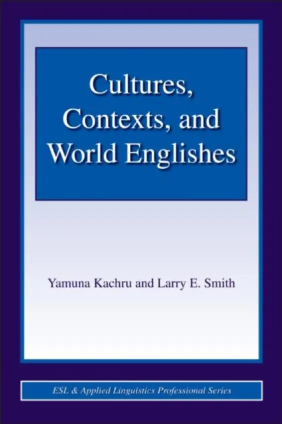 Cultures, Contexts, and World Englishes - Kachru, Yamuna (University of Illinois, Urbana-Champaign, USA) a Smith, Larry E.