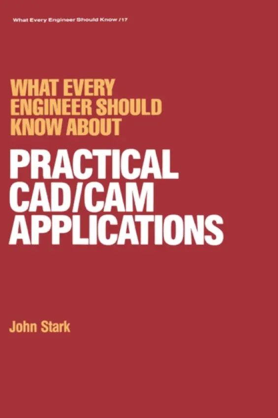 What Every Engineer Should Know about Practical Cad/cam Applications - Stark, John