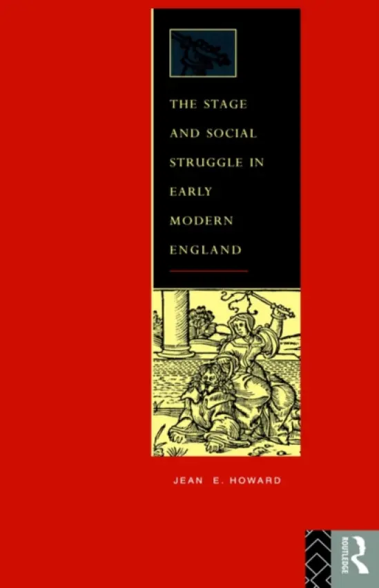 Stage and Social Struggle in Early Modern England - Howard, Jean E.