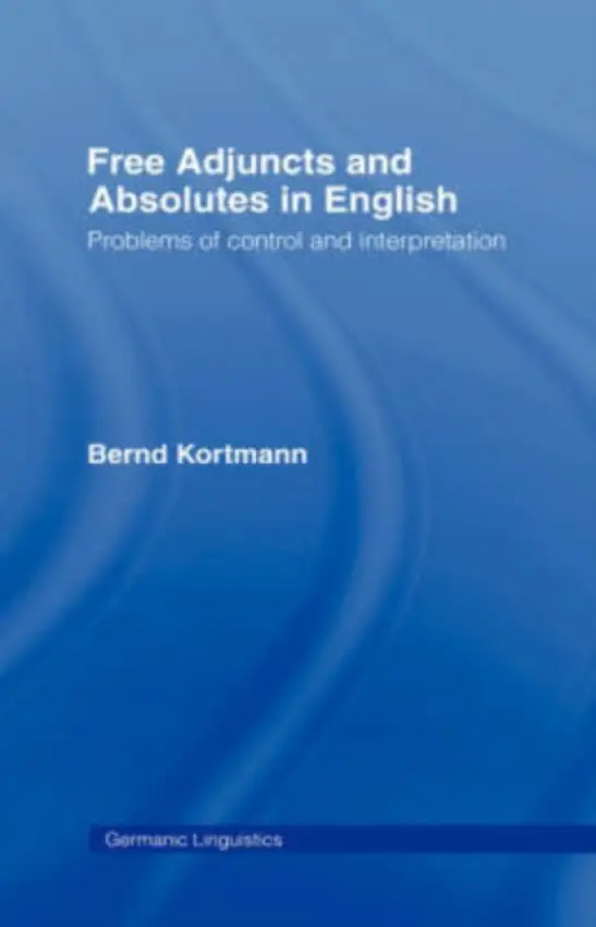 Free Adjuncts and Absolutes in English - Kortmann, Bernd