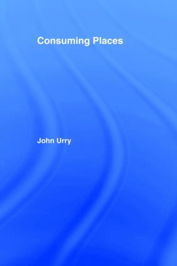 Consuming Places - Urry, JOHN (Lancaster University, UK)